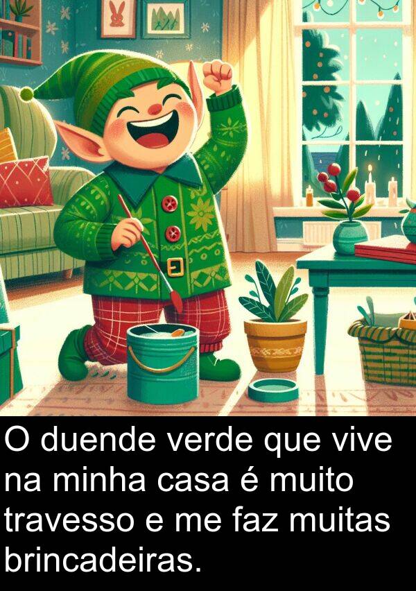 verde: O duende verde que vive na minha casa é muito travesso e me faz muitas brincadeiras.