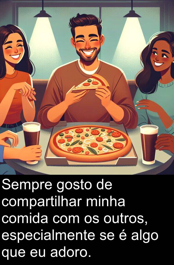 gosto: Sempre gosto de compartilhar minha comida com os outros, especialmente se é algo que eu adoro.