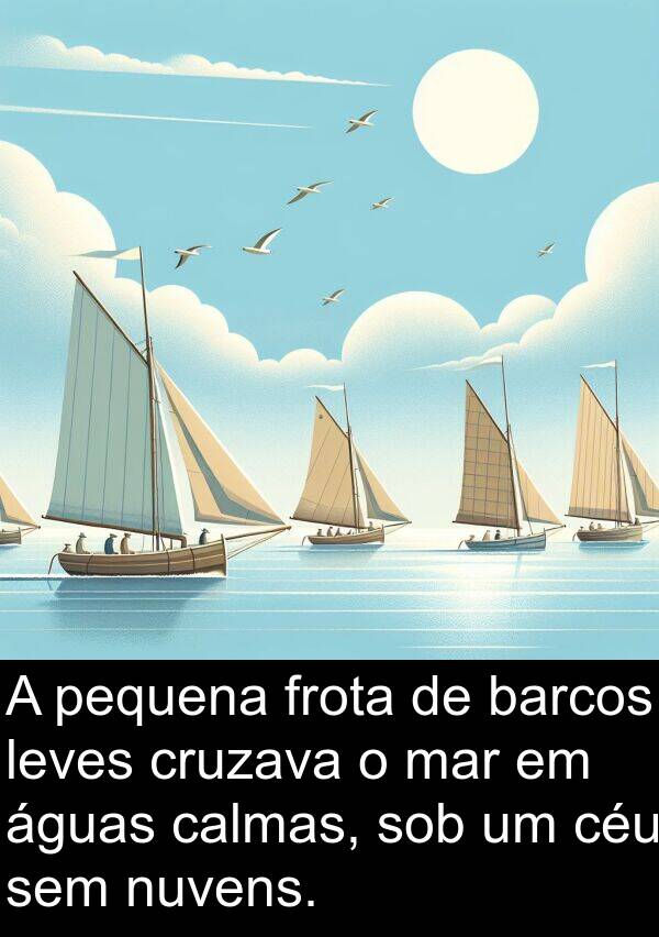 leves: A pequena frota de barcos leves cruzava o mar em águas calmas, sob um céu sem nuvens.