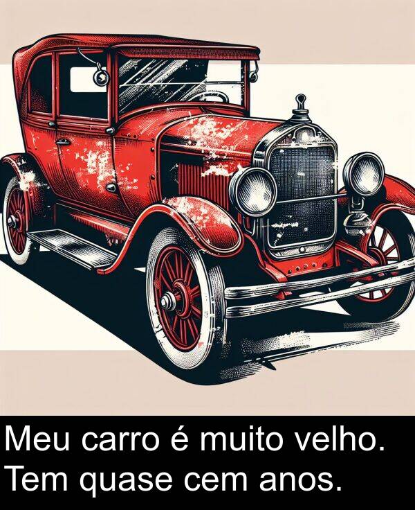 velho: Meu carro é muito velho. Tem quase cem anos.