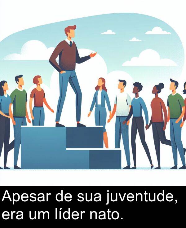 era: Apesar de sua juventude, era um líder nato.