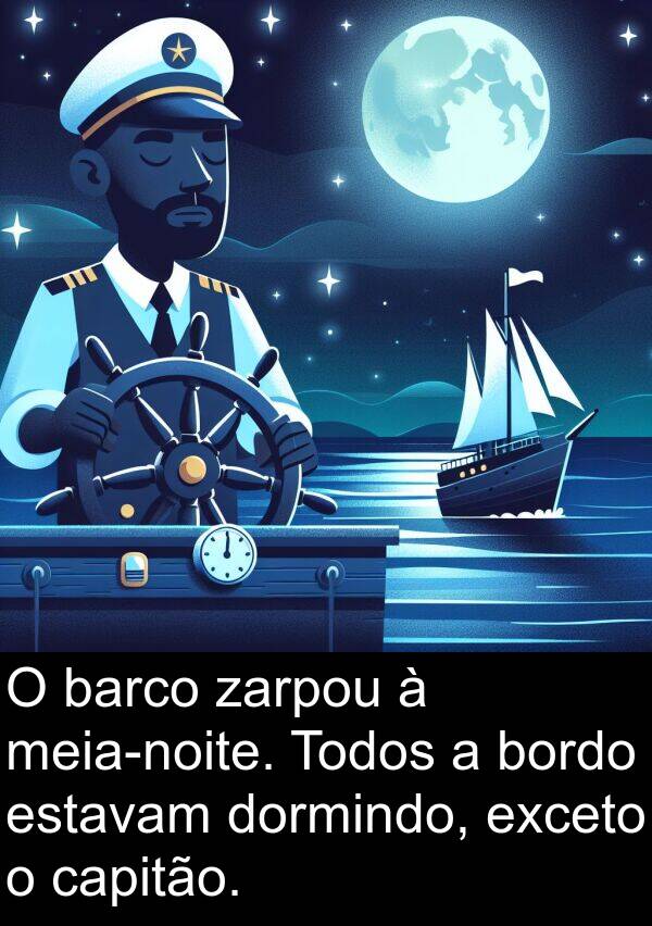 zarpou: O barco zarpou à meia-noite. Todos a bordo estavam dormindo, exceto o capitão.