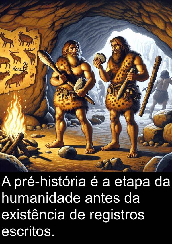 humanidade: A pré-história é a etapa da humanidade antes da existência de registros escritos.