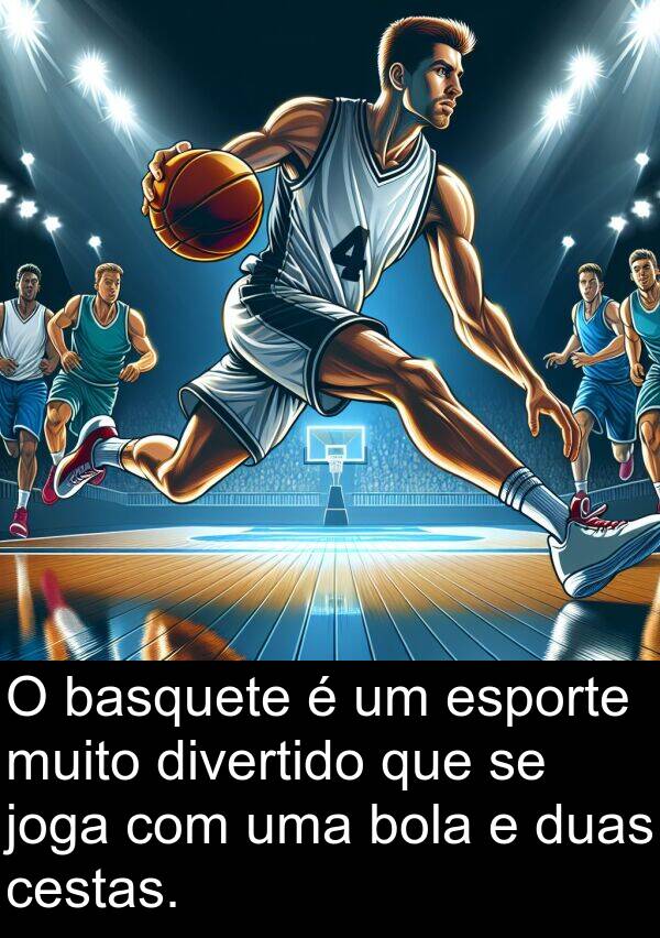 bola: O basquete é um esporte muito divertido que se joga com uma bola e duas cestas.