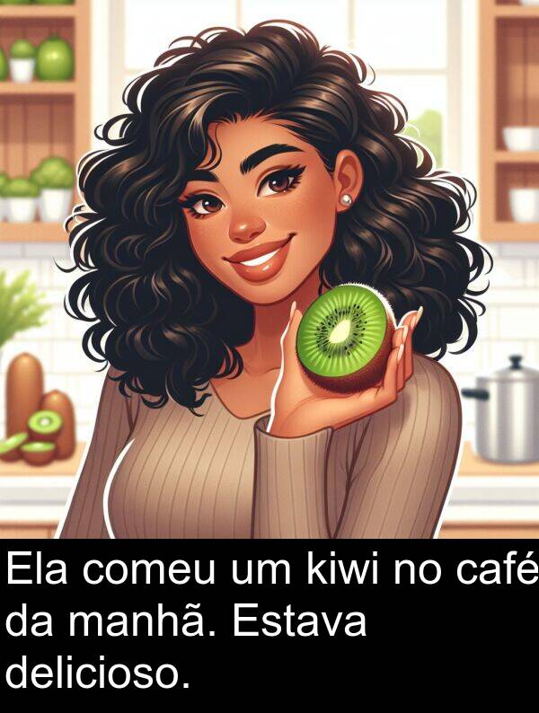 manhã: Ela comeu um kiwi no café da manhã. Estava delicioso.