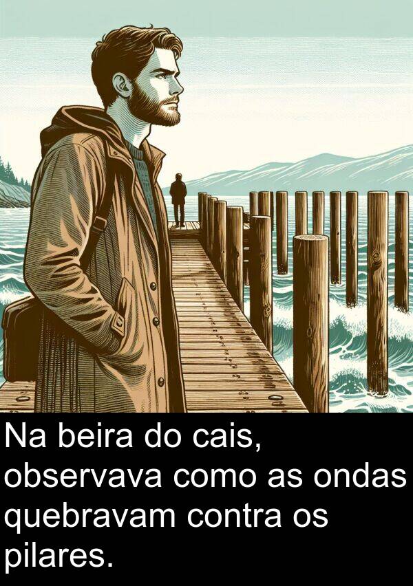 beira: Na beira do cais, observava como as ondas quebravam contra os pilares.