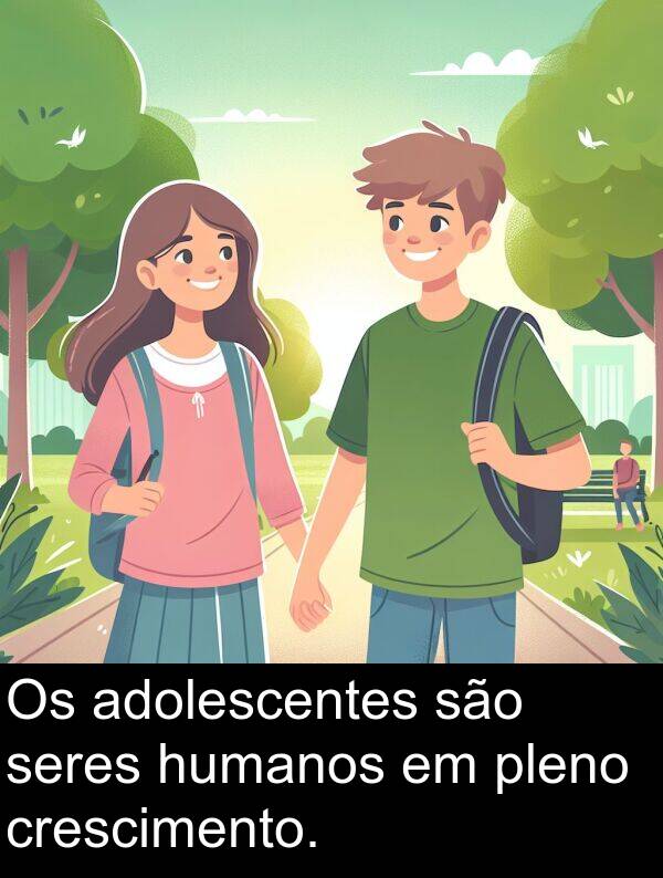 humanos: Os adolescentes são seres humanos em pleno crescimento.