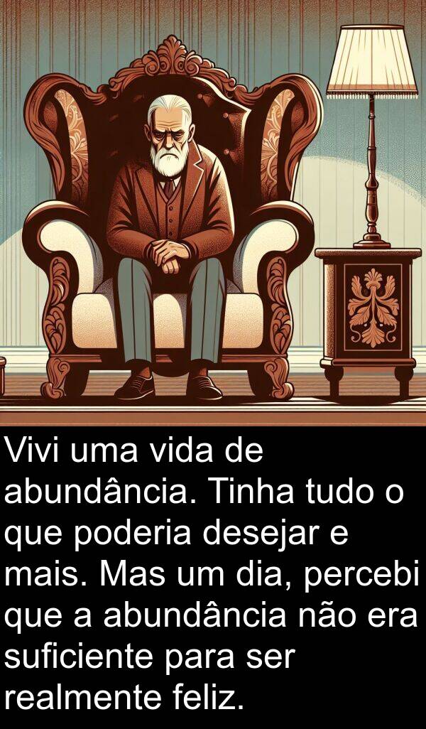 abundância: Vivi uma vida de abundância. Tinha tudo o que poderia desejar e mais. Mas um dia, percebi que a abundância não era suficiente para ser realmente feliz.