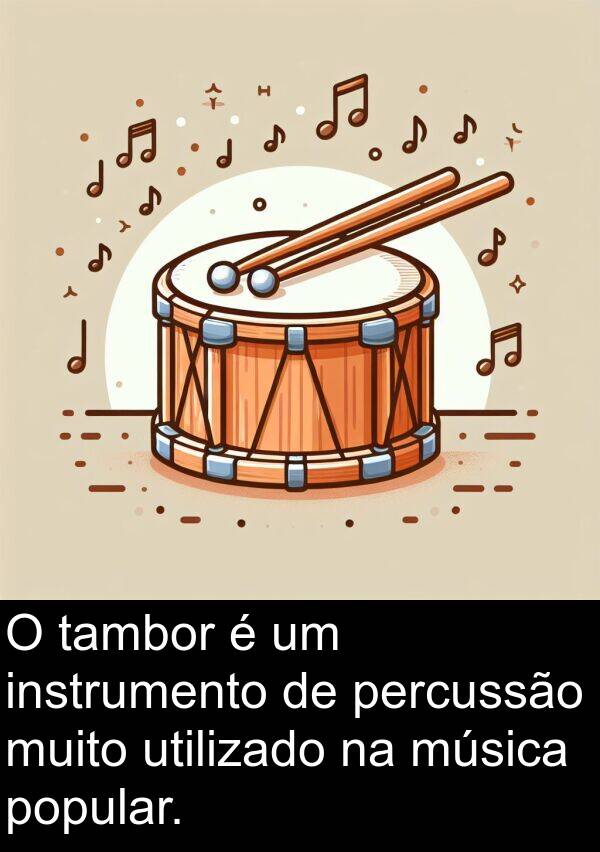 tambor: O tambor é um instrumento de percussão muito utilizado na música popular.