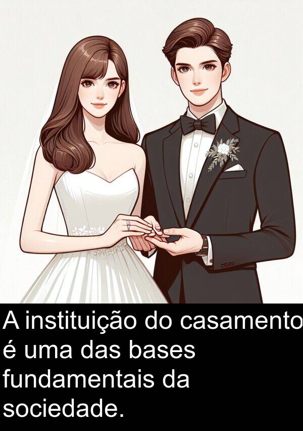 das: A instituição do casamento é uma das bases fundamentais da sociedade.