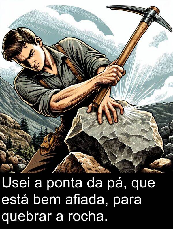 bem: Usei a ponta da pá, que está bem afiada, para quebrar a rocha.