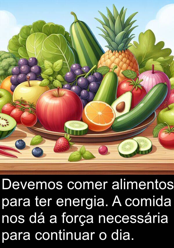 ter: Devemos comer alimentos para ter energia. A comida nos dá a força necessária para continuar o dia.