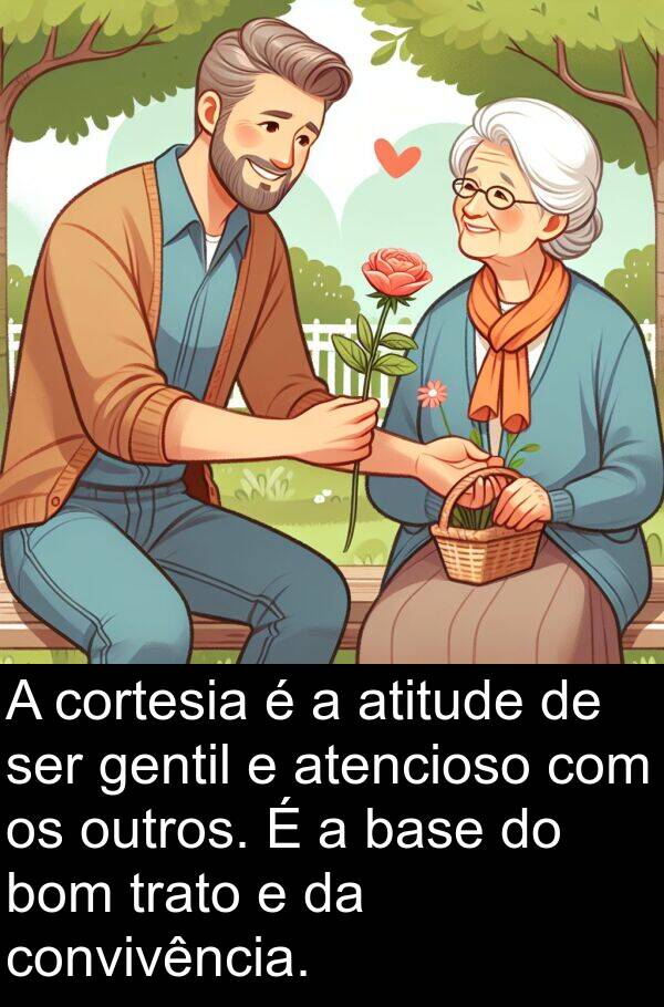 bom: A cortesia é a atitude de ser gentil e atencioso com os outros. É a base do bom trato e da convivência.