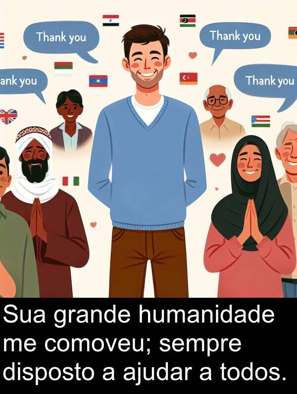 humanidade: Sua grande humanidade me comoveu; sempre disposto a ajudar a todos.