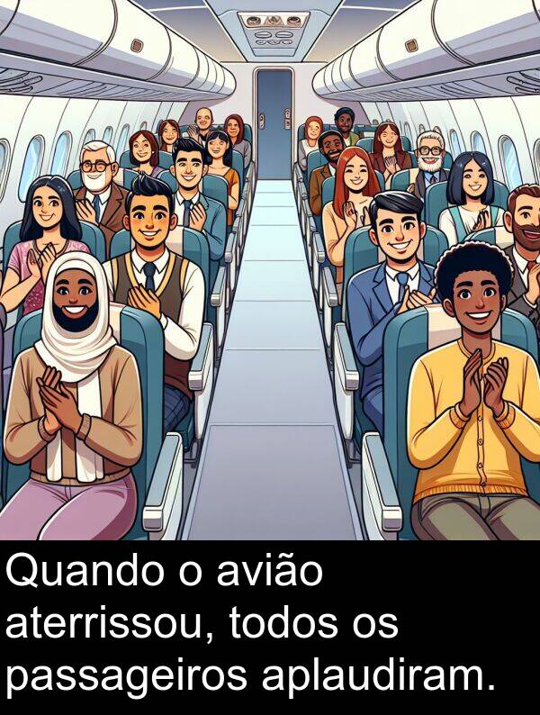 passageiros: Quando o avião aterrissou, todos os passageiros aplaudiram.