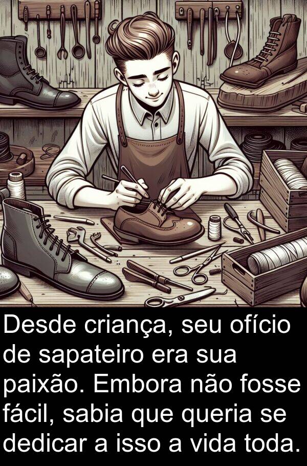 sabia: Desde criança, seu ofício de sapateiro era sua paixão. Embora não fosse fácil, sabia que queria se dedicar a isso a vida toda.