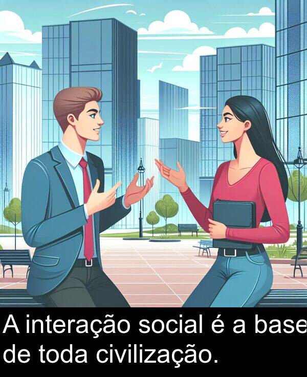 base: A interação social é a base de toda civilização.