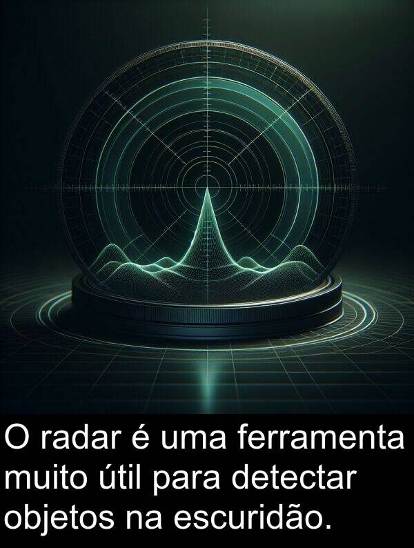 radar: O radar é uma ferramenta muito útil para detectar objetos na escuridão.