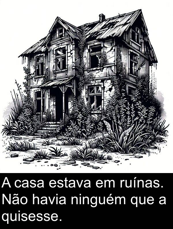 ninguém: A casa estava em ruínas. Não havia ninguém que a quisesse.