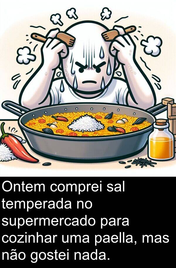 nada: Ontem comprei sal temperada no supermercado para cozinhar uma paella, mas não gostei nada.