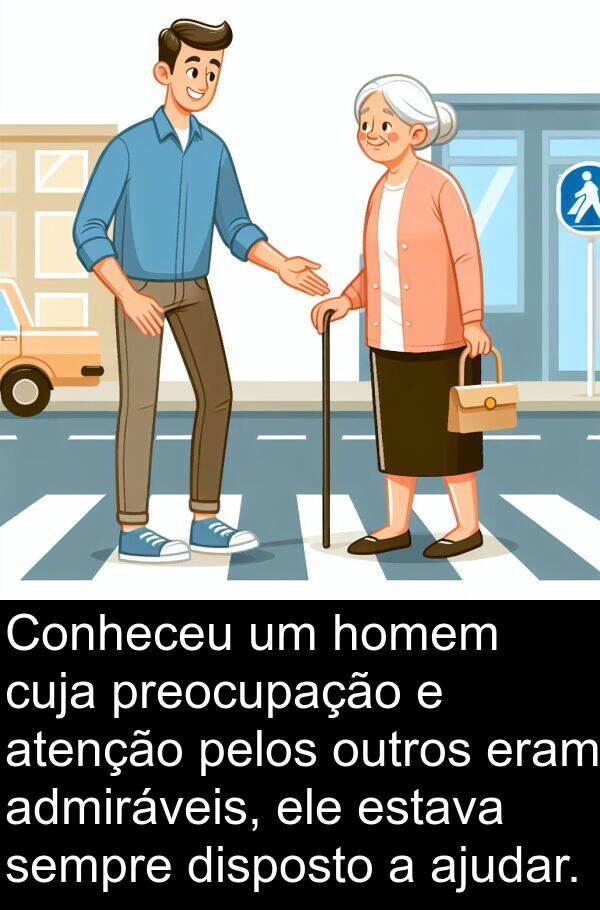 homem: Conheceu um homem cuja preocupação e atenção pelos outros eram admiráveis, ele estava sempre disposto a ajudar.