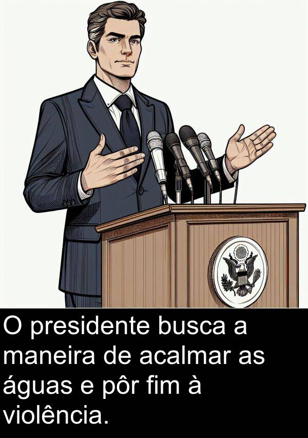 acalmar: O presidente busca a maneira de acalmar as águas e pôr fim à violência.