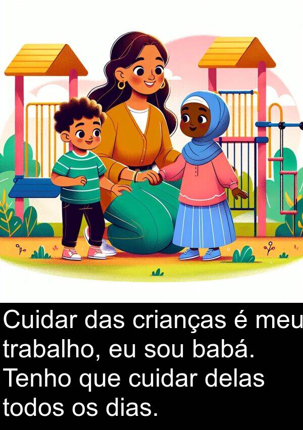 delas: Cuidar das crianças é meu trabalho, eu sou babá. Tenho que cuidar delas todos os dias.