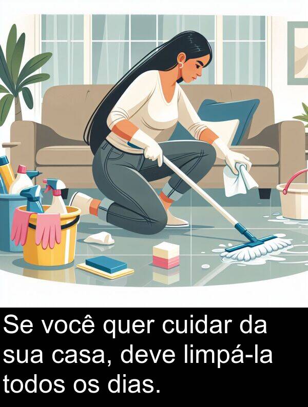 quer: Se você quer cuidar da sua casa, deve limpá-la todos os dias.