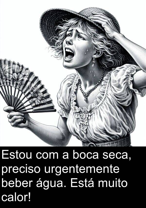 beber: Estou com a boca seca, preciso urgentemente beber água. Está muito calor!