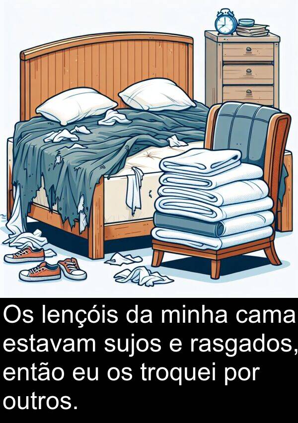 rasgados: Os lençóis da minha cama estavam sujos e rasgados, então eu os troquei por outros.