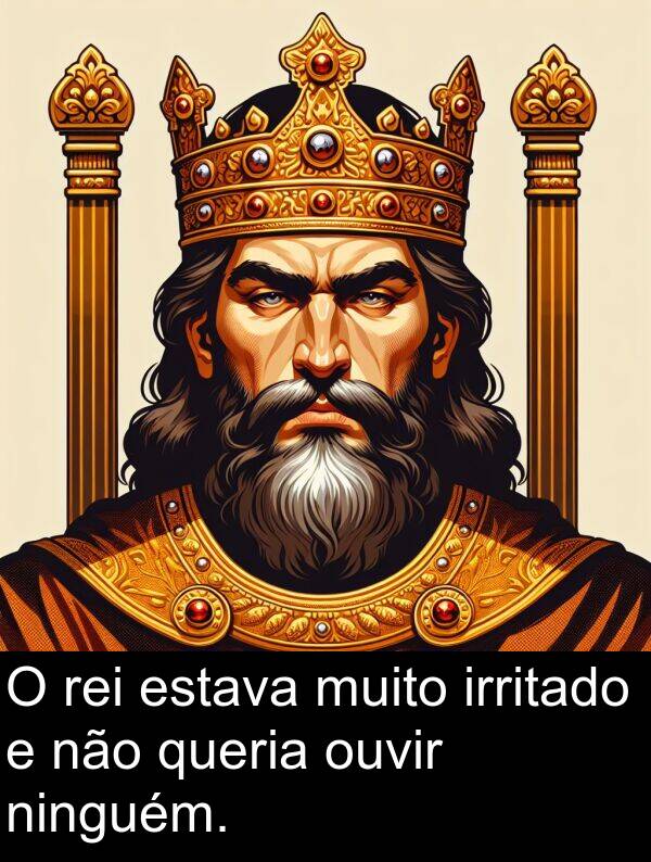 não: O rei estava muito irritado e não queria ouvir ninguém.