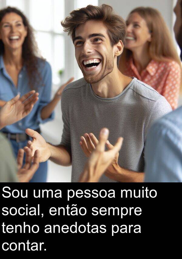 tenho: Sou uma pessoa muito social, então sempre tenho anedotas para contar.