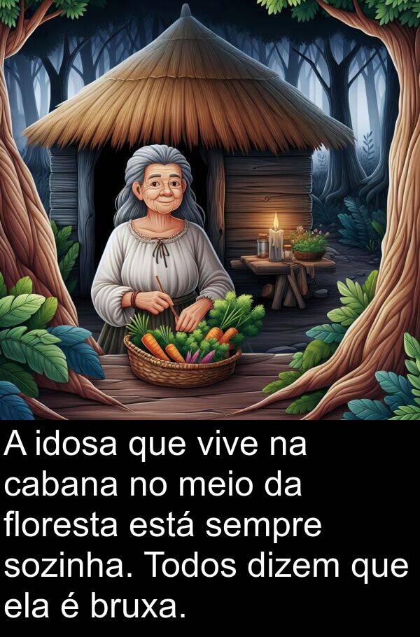 idosa: A idosa que vive na cabana no meio da floresta está sempre sozinha. Todos dizem que ela é bruxa.