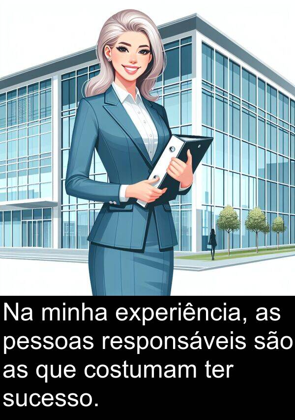 ter: Na minha experiência, as pessoas responsáveis são as que costumam ter sucesso.