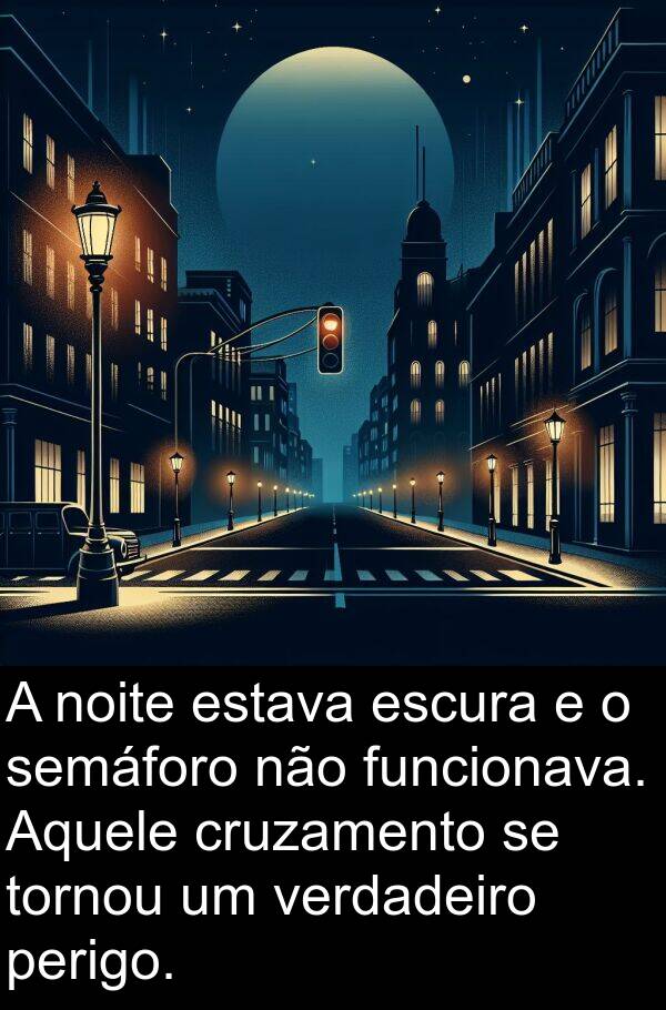 verdadeiro: A noite estava escura e o semáforo não funcionava. Aquele cruzamento se tornou um verdadeiro perigo.