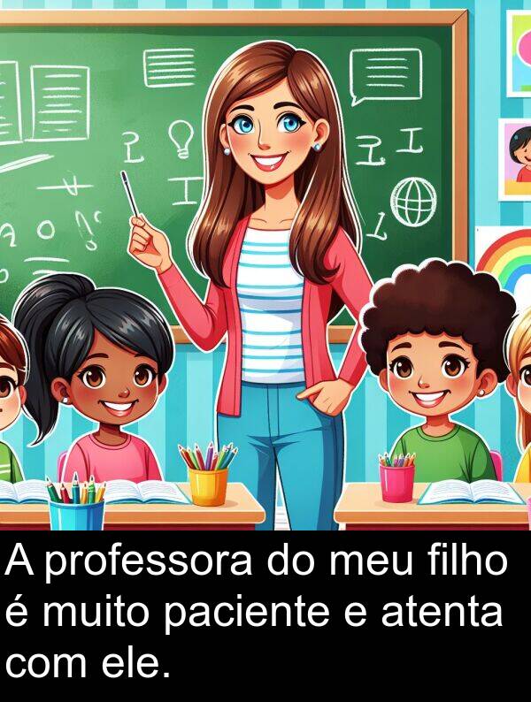 paciente: A professora do meu filho é muito paciente e atenta com ele.