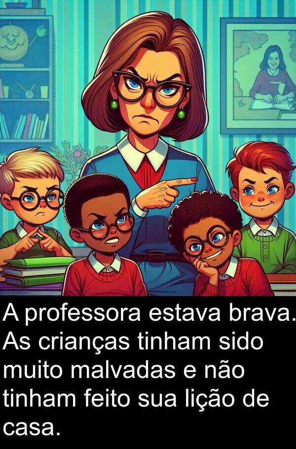 lição: A professora estava brava. As crianças tinham sido muito malvadas e não tinham feito sua lição de casa.