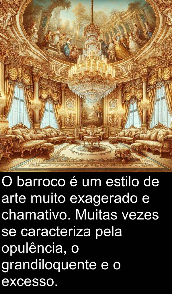 vezes: O barroco é um estilo de arte muito exagerado e chamativo. Muitas vezes se caracteriza pela opulência, o grandiloquente e o excesso.