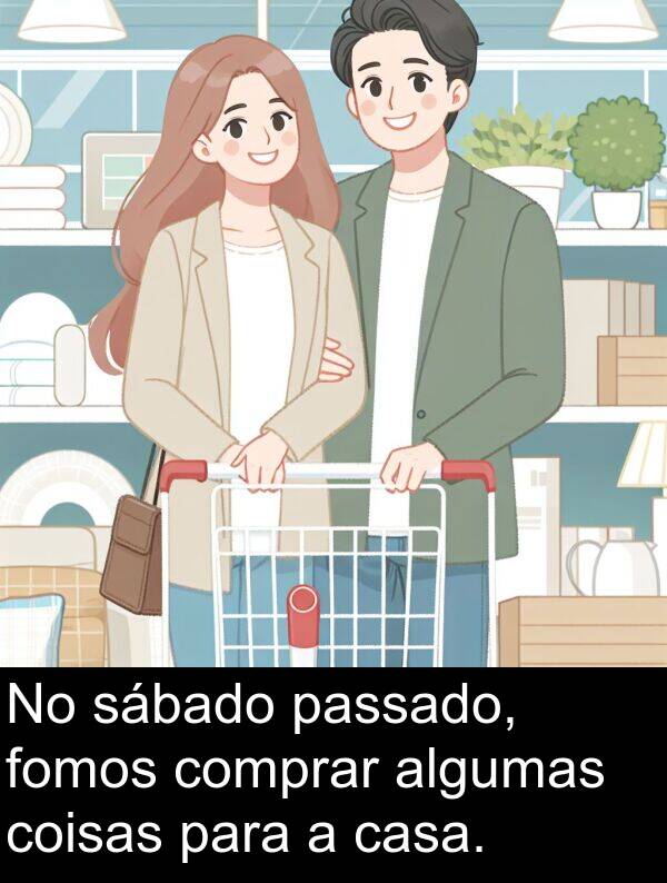 passado: No sábado passado, fomos comprar algumas coisas para a casa.