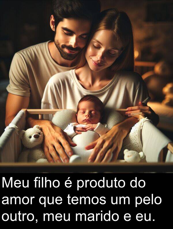 marido: Meu filho é produto do amor que temos um pelo outro, meu marido e eu.