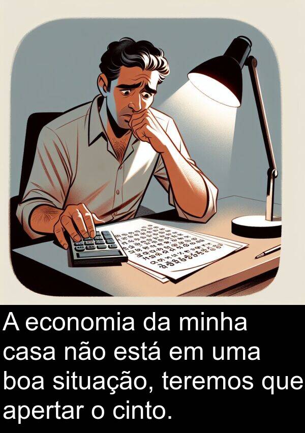 teremos: A economia da minha casa não está em uma boa situação, teremos que apertar o cinto.