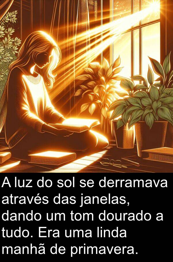 dando: A luz do sol se derramava através das janelas, dando um tom dourado a tudo. Era uma linda manhã de primavera.