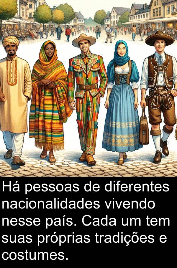 diferentes: Há pessoas de diferentes nacionalidades vivendo nesse país. Cada um tem suas próprias tradições e costumes.