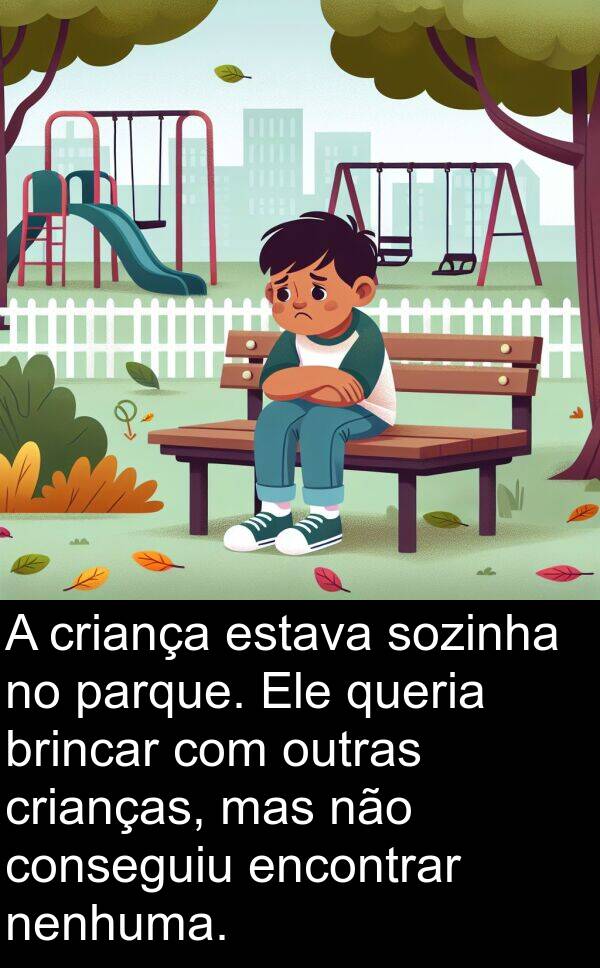 brincar: A criança estava sozinha no parque. Ele queria brincar com outras crianças, mas não conseguiu encontrar nenhuma.