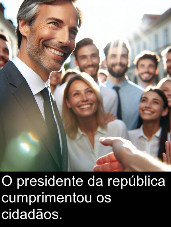 presidente: O presidente da república cumprimentou os cidadãos.