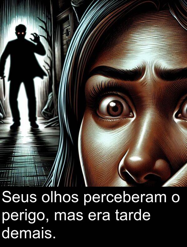 mas: Seus olhos perceberam o perigo, mas era tarde demais.