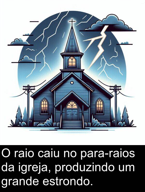 igreja: O raio caiu no para-raios da igreja, produzindo um grande estrondo.