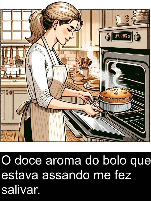 bolo: O doce aroma do bolo que estava assando me fez salivar.