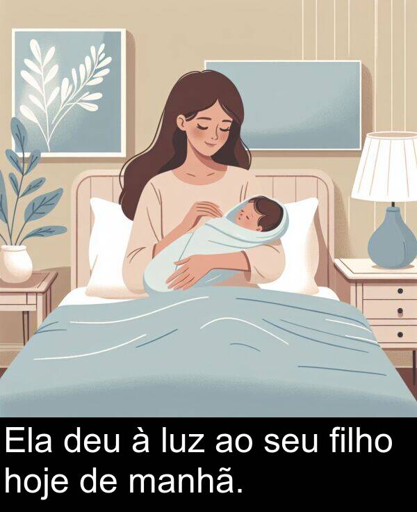 hoje: Ela deu à luz ao seu filho hoje de manhã.