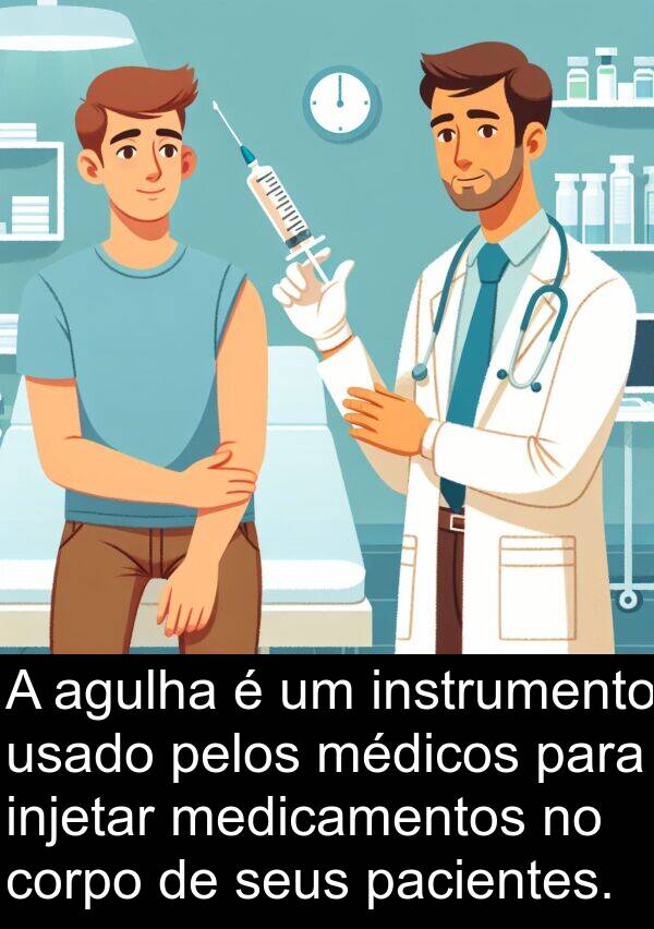 usado: A agulha é um instrumento usado pelos médicos para injetar medicamentos no corpo de seus pacientes.